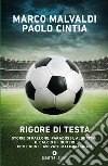 Rigore di testa. Storie di pallone, paradossi, algoritmi: il calcio e i numeri come non li avevate mai immaginati libro di Malvaldi Marco Cintia Paolo