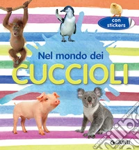 Nel mondo dei cuccioli. Con adesivi libro