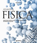 Atlante di fisica. Come l'uomo studia la natura, dall'infinitamente piccolo all'infinitamente grande. Nuova ediz. libro