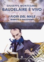 Baudelaire è vivo. I fiori del male tradotti e raccontati libro