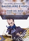 Baudelaire è vivo. I fiori del male tradotti e raccontati libro di Montesano Giuseppe