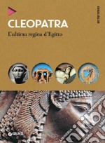 Cleopatra. L'ultima regina d'Egitto