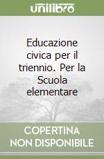 Educazione civica per il triennio. Per la Scuola elementare libro