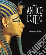 Antico Egitto. Arte, storia e civiltà. Ediz. illustrata