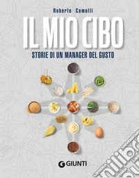 Il mio cibo. Storie di un manager del gusto