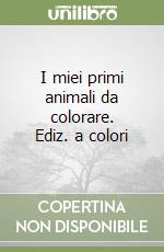 I miei primi animali da colorare. Ediz. a colori libro