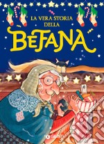 La vera storia della Befana. Ediz. a colori libro