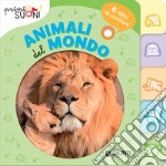 Animali del mondo. 6 versi da ascoltare! Primi suoni. Ediz. a colori