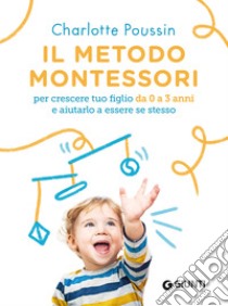 Montessori da 0 a 3 anni. Una guida pratica per i genitori
