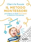 Il metodo Montessori per crescere tuo figlio da 0 a 3 anni e aiutarlo a essere se stesso. Nuova ediz. libro