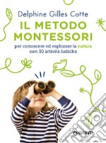 Il metodo Montessori per conoscere ed esplorare la natura con 30 attività ludiche libro