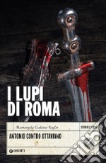 I lupi di Roma. Antonio contro Ottaviano libro