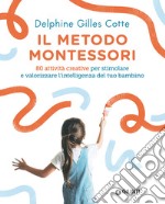 Il metodo Montessori. 80 attività creative per stimolare e valorizzare l'intelligenza del tuo bambino. Nuova ediz. libro