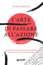 L'arte di passare all'azione. Lezioni di psicologia giapponese per smettere di rimandare libro