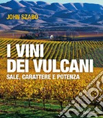 I vini dei vulcani. Sale, carattere e potenza libro