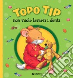 Topo Tip non vuole lavarsi i denti. Ediz. a colori libro