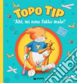 Ahi, mi sono fatto male! Topo Tip. Ediz. a colori libro