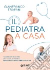Il pediatra a casa. Vademecum essenziale per la cura del bambino dalla nascita all'adolescenza libro di Trapani Gianfranco
