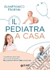 Il pediatra a casa. Vademecum essenziale per la cura del bambino dalla nascita all'adolescenza libro