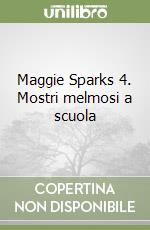 Maggie Sparks 4. Mostri melmosi a scuola libro