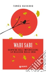 Wabi Sabi. Scoprire nell'imperfezione la bellezza delle cose libro