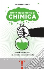 Tutta questione di chimica. Sette brevi lezioni sul mondo che ci circonda libro