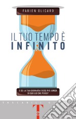 Il tuo tempo è infinito. E se la tua giornata fosse più lunga di quello che pensi? libro