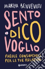 Sento dico voglio. Parole consapevoli per le tue relazioni libro