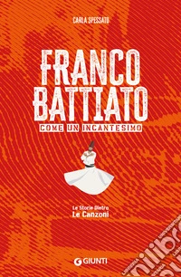 Franco Battiato. Come un incantesimo. Le storie dietro le canzoni