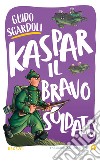 Kaspar, il bravo soldato libro di Sgardoli Guido