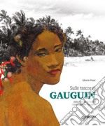 Sulle tracce di Gauguin. Dalla francia ai Tropici. Il miraggio del Paradiso. Ediz. illustrata libro