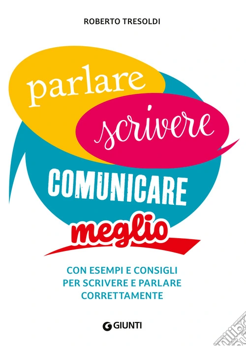 Parlare scrivere comunicare meglio. Con esempi e consigli per scrivere e parlare correttamente