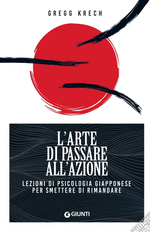 L'arte di passare all'azione. Lezioni di psicologia giapponese per smettere di rimandare