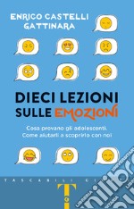 Dieci lezioni sulle emozioni. Cosa provano gli adolescenti. Come aiutarli a scoprirlo con noi libro