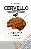 Cervello. Manuale dell'utente. Guida semplificata alla macchina più complessa del mondo libro
