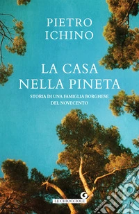 La casa nella pineta. Storia di una famiglia borghese del Novecento