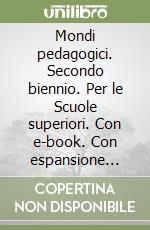 Mondi pedagogici. Secondo biennio. Per le Scuole superiori. Con e-book. Con espansione online libro