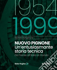 Nuovo Pignone 1954-1999. Un'entusiasmante storia tecnica. Da Firenze all'Italia al mondo libro