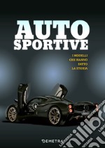 Auto sportive. I modelli che hanno fatto la storia. Ediz. illustrata libro