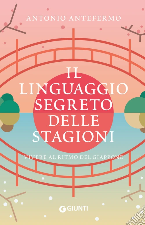 Il linguaggio segreto delle stagioni. Vivere al ritmo del Giappone