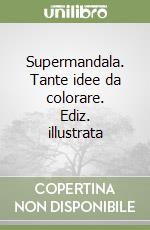 Supermandala. Tante idee da colorare. Ediz. illustrata libro