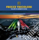 Frecce Tricolori. The art of aerobatic flying. Ediz. illustrata libro