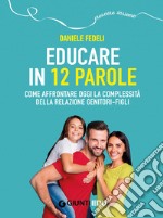 Educare in 12 parole. Come affrontare oggi la complessità della relazione genitori-figli. Con videopillole libro