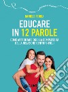 Educare in 12 parole. Come affrontare oggi la complessità della relazione genitori-figli. Con videopillole libro