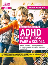 ADHD come e cosa fare a scuola. Metodi, strumenti e attività per bambini e ragazzi con ADHD, difficoltà di attenzione e iperattività. Con espansione online libro
