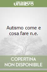 Autismo come e cosa fare n.e. libro