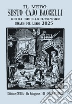 Il vero Sesto Cajo Baccelli. Guida dell'agricoltore. Lunario per l'anno 2025 libro