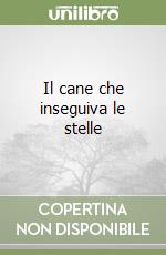 Il cane che inseguiva le stelle libro