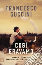 Così eravamo. Giornalisti, orchestrali, ragazze allegre e altri persi per strada libro