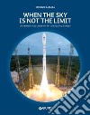 When the sky is not the limit. The story of how a company set out to conquer space libro di Caprara Giovanni